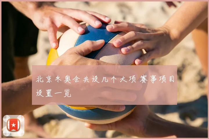 北京冬奥会共设几个大项 赛事项目设置一览