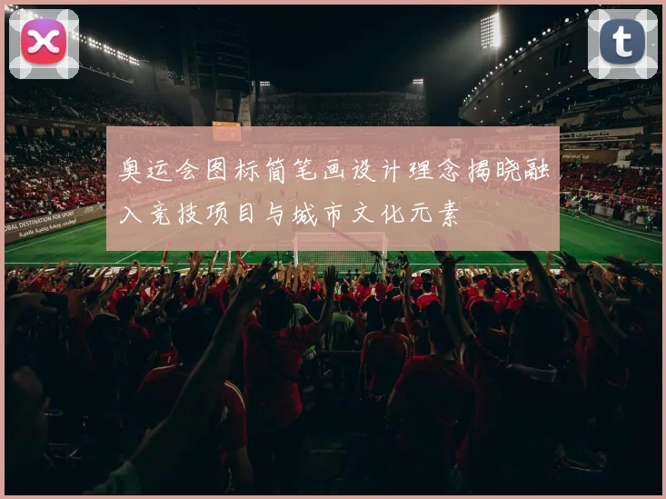奥运会图标简笔画设计理念揭晓融入竞技项目与城市文化元素